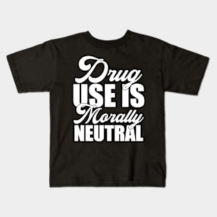 Drug Use Is Morally Neutral Funny Sarcastic Gift Idea colored Vintage Kids T-Shirt